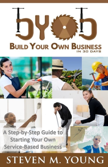 BYOB : Build Your Own Business in 30 Days! (bw version): A Step-by-Step Guide to Starting Your Own Service-Based Business, Paperback / softback Book
