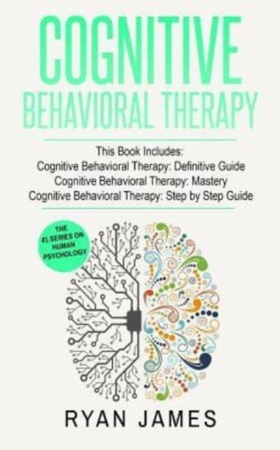 Cognitive Behavioral Therapy : 3 Manuscripts - Cognitive Behavioral Therapy Definitive Guide, Cognitive Behavioral Therapy Mastery, Cognitive Behavioral Therapy Complete Step by Step Guide, Paperback / softback Book