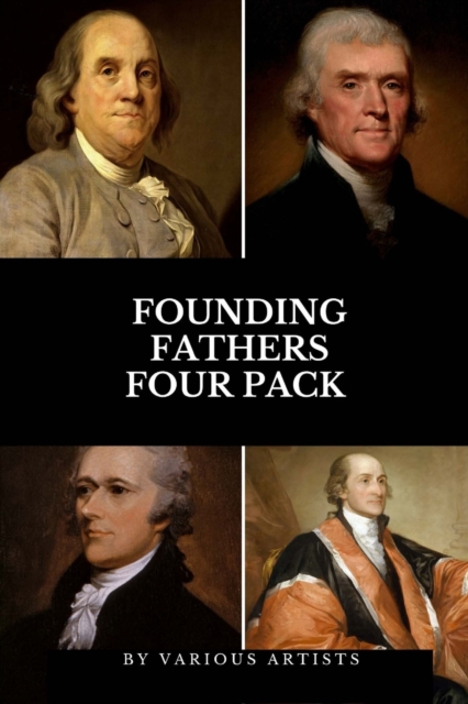 Founding Fathers Four Pack : The Autobiography of Benjamin Franklin, Autobiography of Thomas Jefferson, Alexander Hamilton, Essay on John Jay, Paperback / softback Book