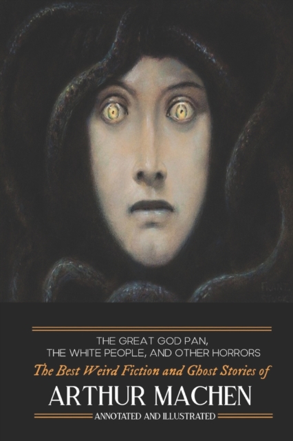 The Great God Pan, The White People, and Other Horrors : The Best Weird Fiction and Ghost Stories of Arthur Machen, Paperback / softback Book