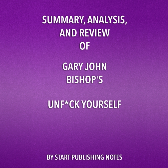 Summary, Analysis, and Review of Gary John Bishop's Unf*ck Yourself : Get Out of Your Head and Into Your Life, eAudiobook MP3 eaudioBook