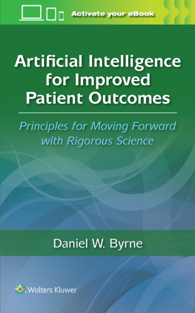 Artificial Intelligence for Improved Patient Outcomes : Principles for Moving Forward with Rigorous Science, Paperback / softback Book
