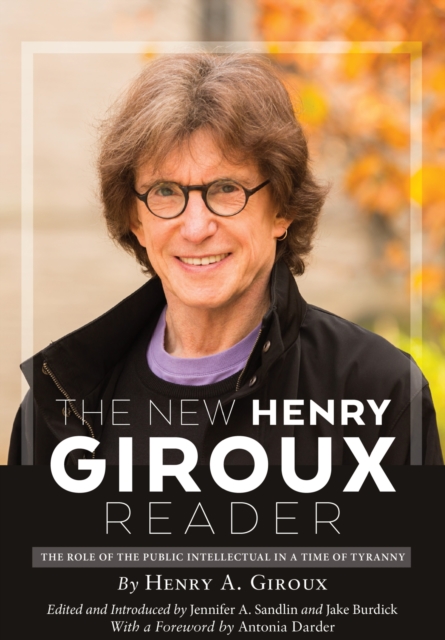 The New Henry Giroux Reader : The Role of the Public Intellectual in a Time of Tyranny, Paperback / softback Book