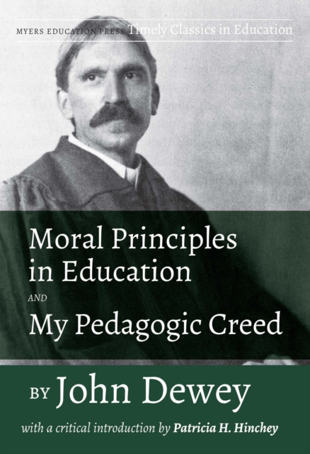 Moral Principles in Education and My Pedagogic Creed : With a Critical Introduction by Patricia H. Hinchey, Paperback / softback Book