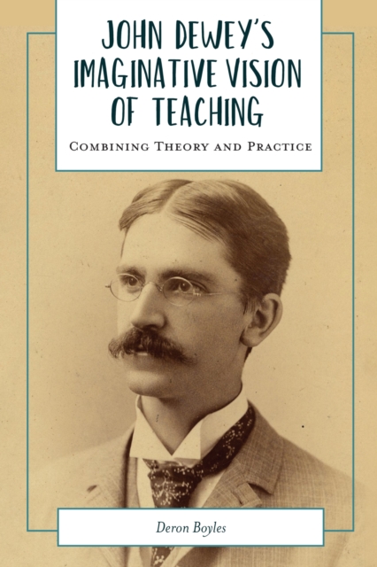 John Dewey's Imaginative Vision of Teaching : Combining Theory and Practice, Hardback Book