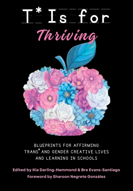 T is for Thriving : Blueprints for Affirming Trans and Gender Creative Lives and Learning in Schools, Paperback / softback Book