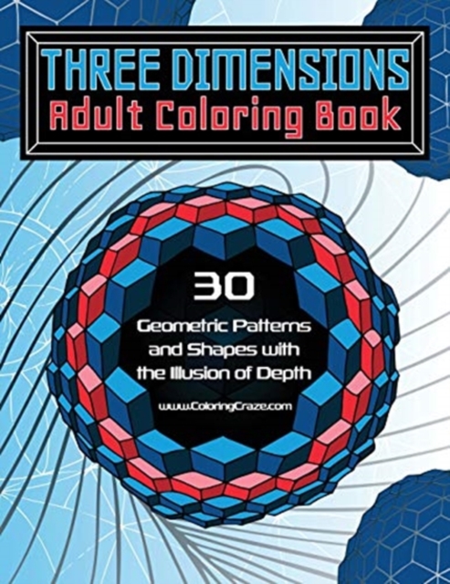 Three Dimensions Adult Coloring Book : 30 Geometric Patterns and Shapes with the Illusion of Depth, Paperback / softback Book