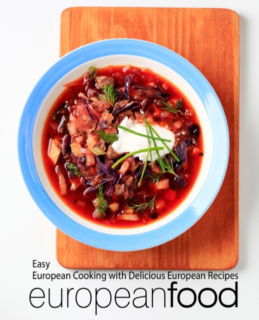 European Food : Easy European Cooking with Delicious European Recipes, Paperback / softback Book