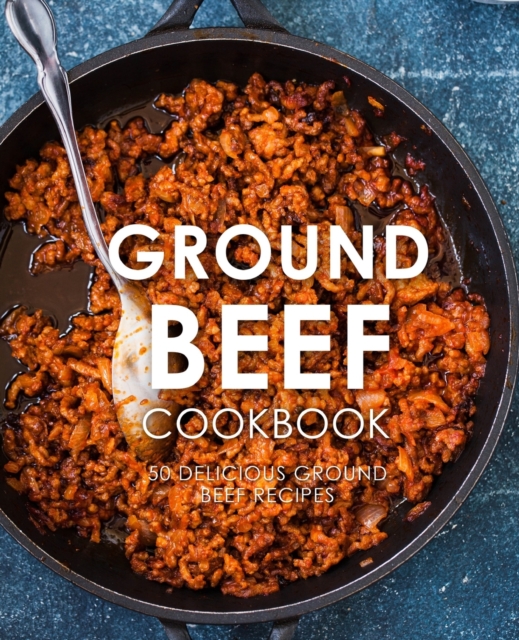 Ground Beef Cookbook : 50 Delicious Ground Beef Recipes, Paperback / softback Book