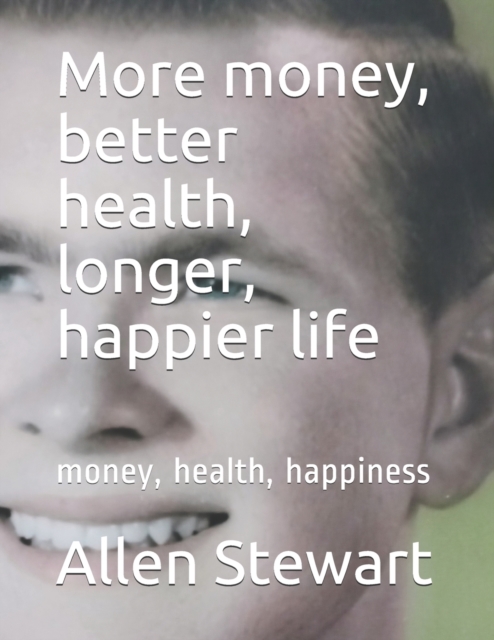 More money, better health, longer, happier life : money, health, happiness, Paperback / softback Book