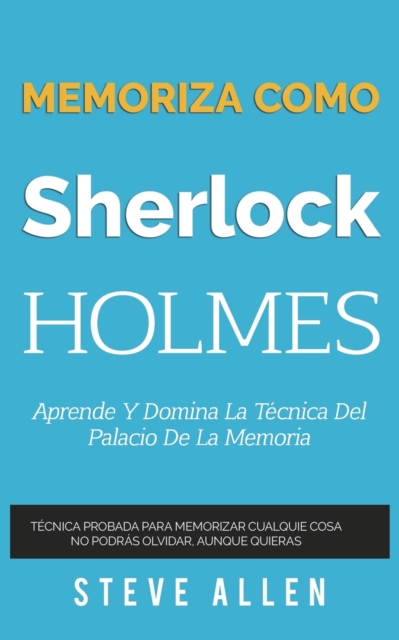 Memoriza como Sherlock Holmes - Aprende la tecnica del palacio de la memoria : Tecnica probada para memorizar cualquier cosa. No podras olvidar, aunque quieras, Paperback / softback Book