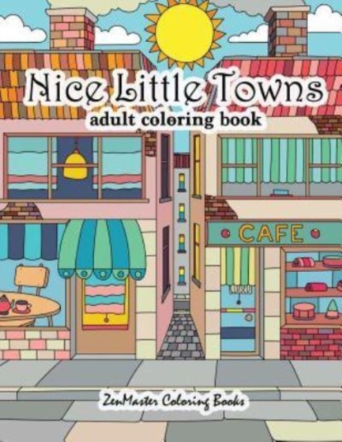 Nice Little Towns Coloring Book for Adults : Adult Coloring Book of Little Towns, Streets, Flowers, Cafe's and Shops, and Store Interiors, Paperback / softback Book