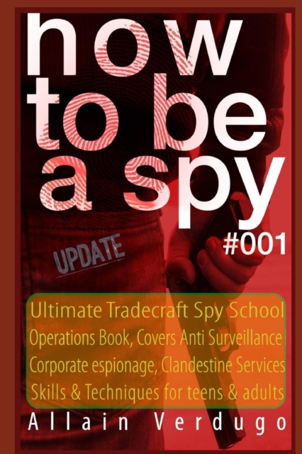 How to Be a Spy : Ultimate Tradecraft Spy School Operations Book, Covers Anti Surveillance Detection, CIA Cold War & Corporate espionage, Clandestine Services Skills & Techniques for teens & adults, Paperback / softback Book