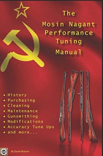 The Mosin Nagant Performance Tuning Handbook : Gunsmithing tips for modifying your Mosin Nagant rifle, Paperback / softback Book