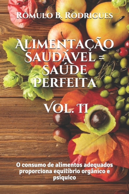 Alimentacao Saudavel = Saude Perfeita - Vol. II : O consumo de alimentos adequados proporciona equilibrio organico e psiquico, Paperback / softback Book