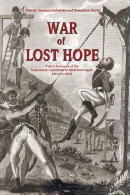 War of Lost Hope : Polish Accounts of the Napoleonic Expedition to Saint Domingue, 1801 to 1804, Paperback / softback Book