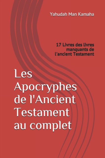 Les Apocryphes de l'Ancient Testament au complet : 17 Livres des livres manquants de l'ancient Testament, Paperback / softback Book