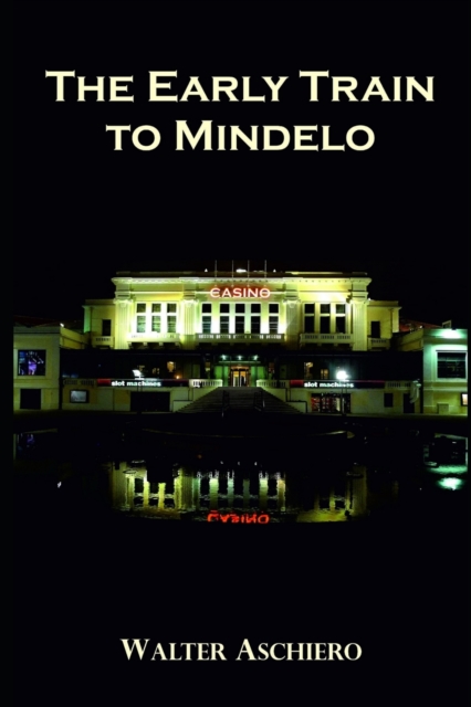The Early Train to Mindelo : Poker, Politics & Painkillers, Paperback / softback Book