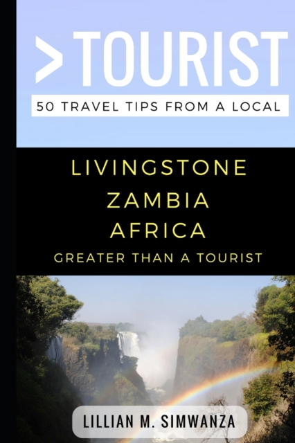 Greater Than a Tourist- Livingstone Zambia Africa : 50 Travel Tips from a Local, Paperback / softback Book