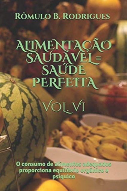 Alimentacao Saudavel = Saude Perfeita Vol. VI : O consumo de alimentos adequados proporciona equilibrio organico e psiquico, Paperback / softback Book