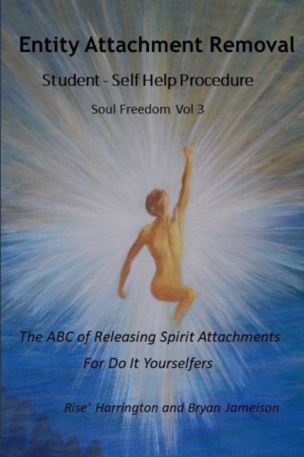 Entity Attachment Removal - Self-Help Procedure : The ABC of Releasing Spirit Attachments for Do It Yourselfers, Paperback / softback Book