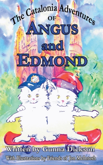 The Catalonia Adventures of ANGUS and EDMOND : Written by Gunna Dickson With Illustrations by Friends of Jon McIntosh, Hardback Book