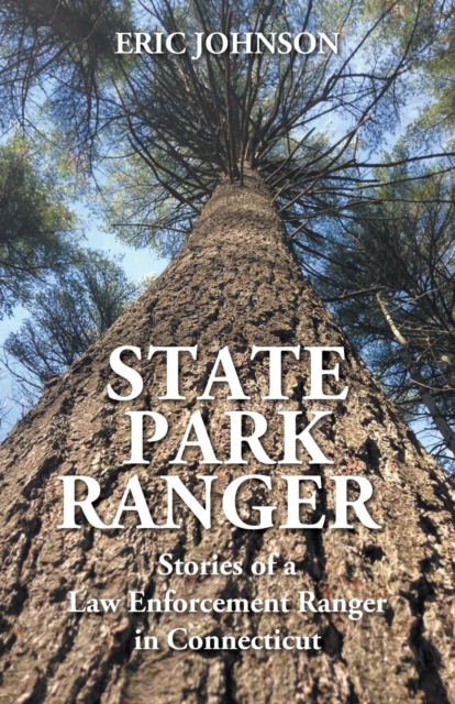 State Park Ranger : Stories of a Law Enforcement Ranger in Connecticut, Paperback / softback Book
