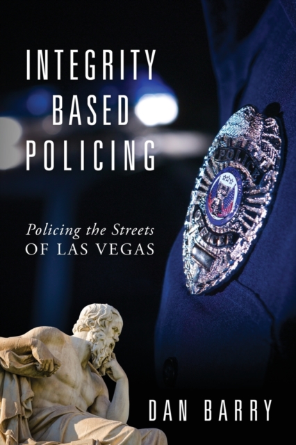 Integrity Based Policing : Policing the Streets of Las Vegas, Paperback / softback Book