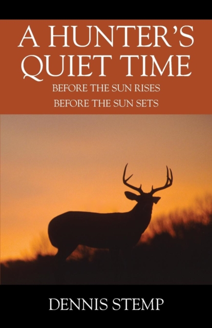 A Hunter's Quiet Time : Before the Sun Rises Before the Sun Sets, Paperback / softback Book