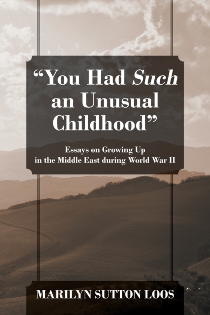 "You Had Such an Unusual Childhood" : Essays on Growing Up in the Middle East during World War II, Paperback / softback Book