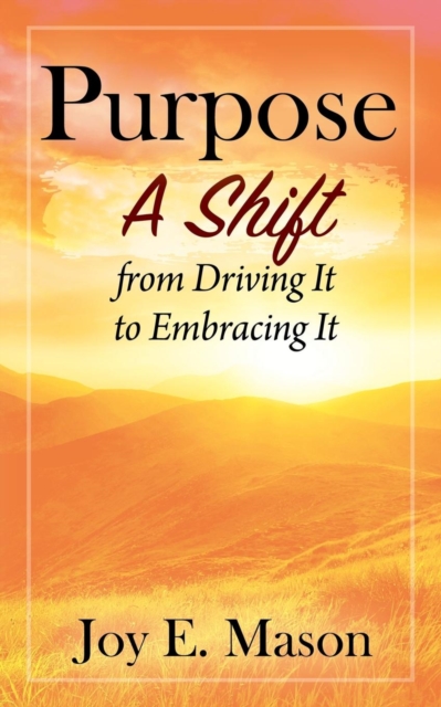 Purpose : A Shift from Driving It to Embracing It, Paperback / softback Book