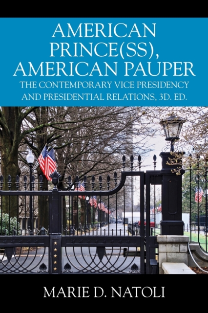 American Prince(ss), American Pauper : The Contemporary Vice Presidency and Presidential Relations, 3d. ed., Paperback / softback Book