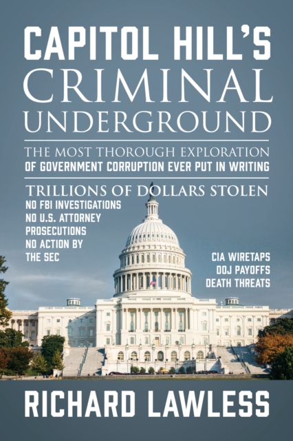 Capitol Hill's Criminal Underground : The Most Thorough Exploration of Government Corruption Ever Put in Writing, EPUB eBook