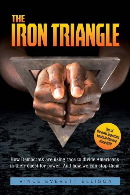 The Iron Triangle : Inside the Liberal Democrat Plan to Use Race to Divide Christians and America in their Quest for Power and How We Can Defeat Them, Paperback / softback Book