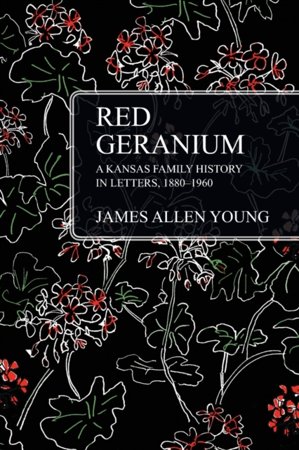 Red Geranium : A Kansas Family History In Letters 1880-1960, Paperback / softback Book