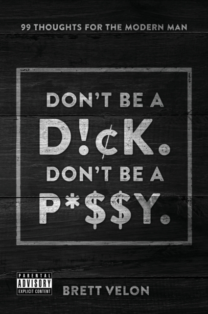 Don't be a Dick. Don't be a Pussy : 99 Thoughts for the Modern Man, Hardback Book