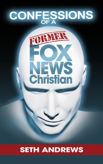 Confessions of a Former Fox News Christian, Hardback Book