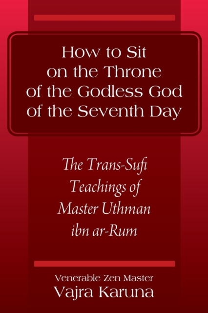 How to Sit on the Throne of the Godless God of the Seventh Day : The Trans-Sufi Teachings of Master Uthman ibn ar-Rum, Paperback / softback Book