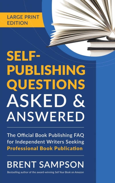 Self-Publishing Questions Asked & Answered (LARGE PRINT EDITION) : The Official Book Publishing FAQ for Independent Writers Seeking Professional Book Publication, Hardback Book