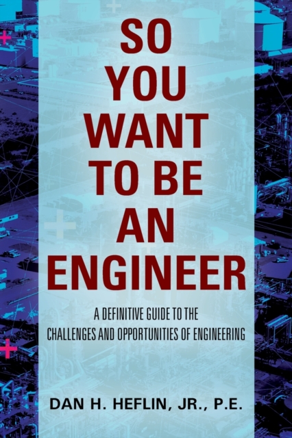 So You Want to Be an Engineer : A Definitive Guide to the Challenges and Opportunities of Engineering, Paperback / softback Book