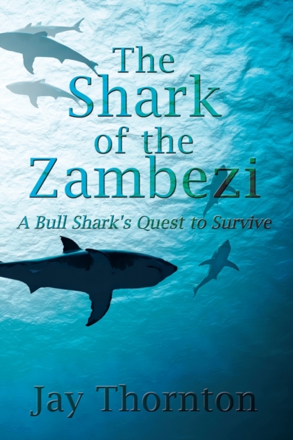 The Shark of the Zambezi : A Bull Shark's Quest to Survive, Paperback / softback Book