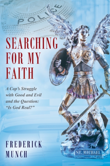 Searching for my Faith : A Cop's Struggle with Good and Evil and the Question: "Is God Real?", Paperback / softback Book