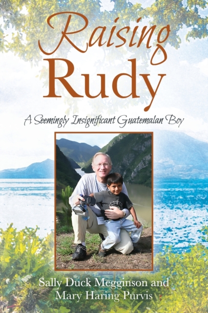 Raising Rudy : A Seemingly Insignificant Guatemalan Boy, Paperback / softback Book