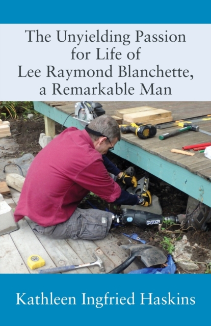 The Unyielding Passion for Life of Lee Raymond Blanchette, a Remarkable Man, Paperback / softback Book