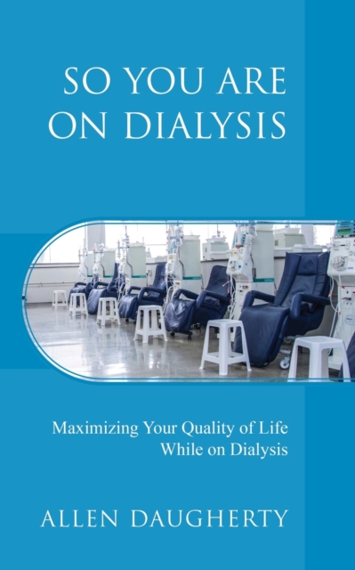 So You Are on Dialysis : Maximizing Your Quality of Life While on Dialysis, Paperback / softback Book