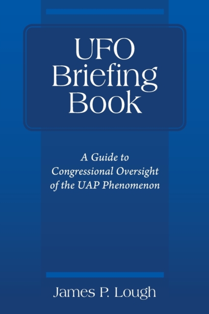 UFO Briefing Book : A Guide to Congressional Oversight of the UAP Phenomenon, Paperback / softback Book