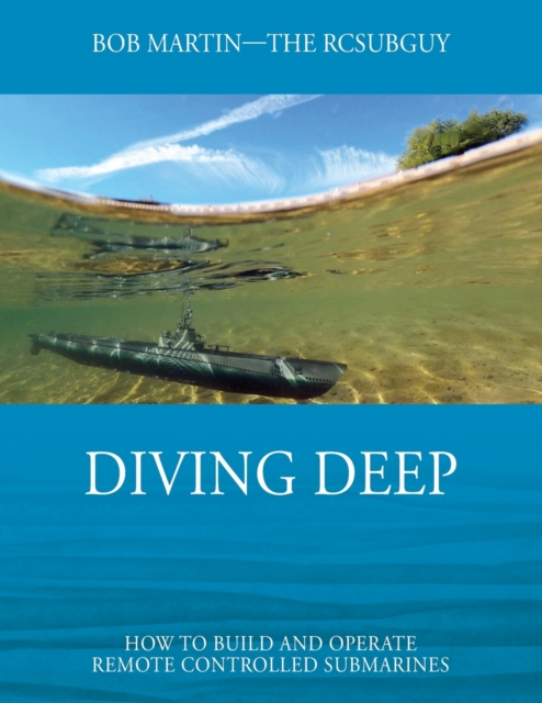 Diving Deep : How to Build and Operate Remote Controlled Submarines, Paperback / softback Book