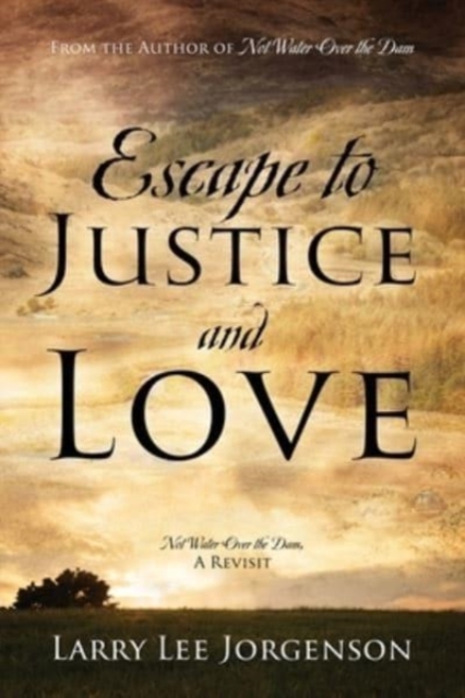 Escape to Justice and Love : Not Water Over the Dam, A Revisit, Paperback / softback Book