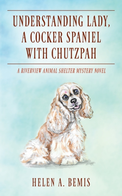 Understanding Lady, A Cocker Spaniel with Chutzpah : A Riverview Animal Shelter Mystery Novel, Paperback / softback Book