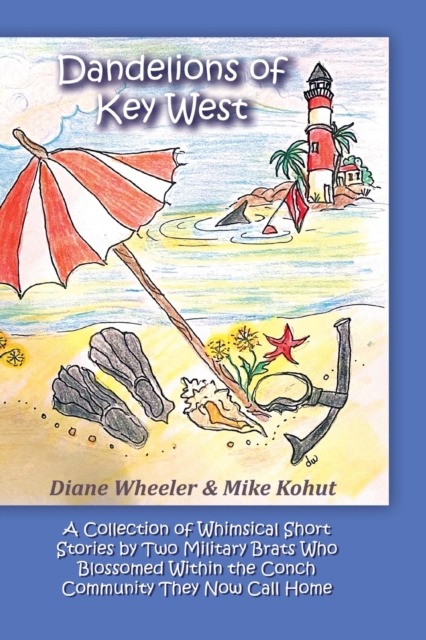 Dandelions of Key West : A Collection of Whimsical Short Stories by Two Military Brats Who Blossomed Within the Conch Community They Now Call Home, Paperback / softback Book